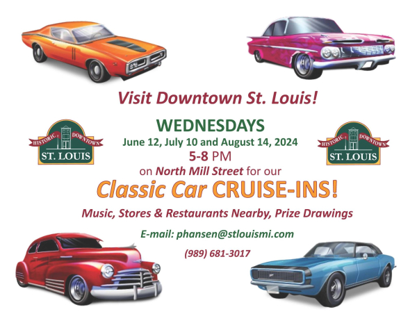 Visit Downtown St. Louis! Wednesdays June 12, July 10 and August 14, 2024. 5-8 PM on North Mill Street for our Classic Car Cruise-ins! Music, stores & restaurants nearby, prize drawings. E-mail: phansen@stlouismi.com; 989-681-3017